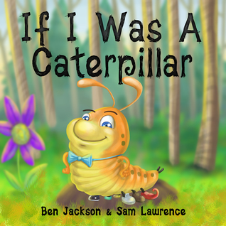 If I Was A Caterpillar by Ben Jackson, Sam Lawrence and Danko Herrera Review