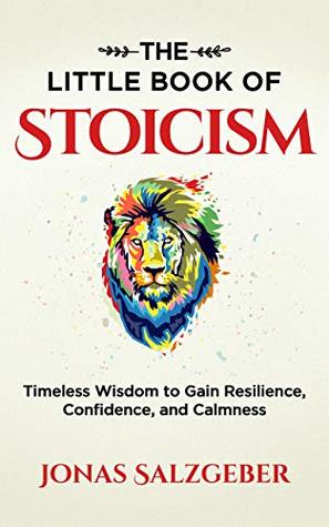 The Little Book of Stoicism: Timeless Wisdom to Gain Resilience, Confidence and Calmness by Jonas and Nils Salzgeber Review