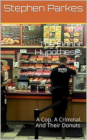 The Donut Hypothesis: A Cop. A Criminal. And Their Donuts by Stephen Parkes Review