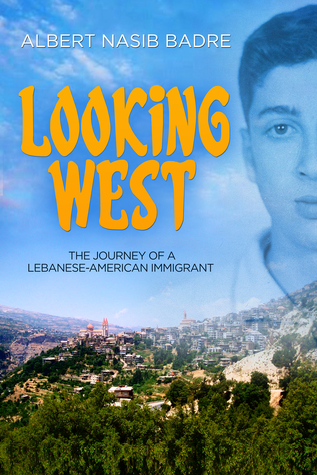 Looking West: The Journey of a Lebanese-American Immigrant by Albert Nasib Badre Review
