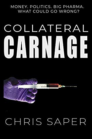 Collateral Carnage: Money. Politics. Big Pharma. What could go wrong? By Chris Saper Review