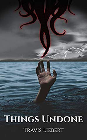 Things Undone: A Collection of Horror Stories (The Shattered God Mythos) by Travis Liebert Review