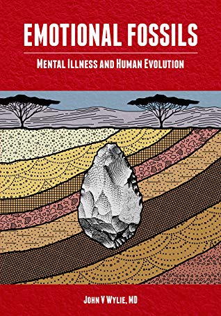 Emotional Fossils: Mental Illness and Human Evolution by John V. Wylie Review