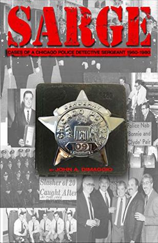 SARGE!: Cases of a Chicago Police Detective Sergeant In The 1960’s, 70’s and 80’s by John DiMaggio Review