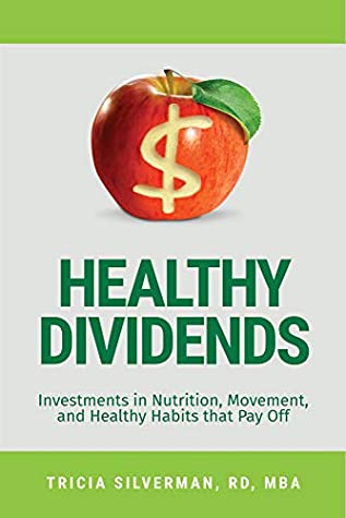 Healthy Dividends: Investments in Nutrition, Movement, and Healthy Habits That Pay Off by Tricia Silverman Review