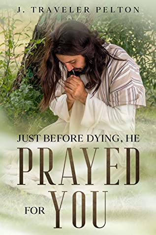 Just Before Dying, He Prayed For You by J. Traveler Pelton Review