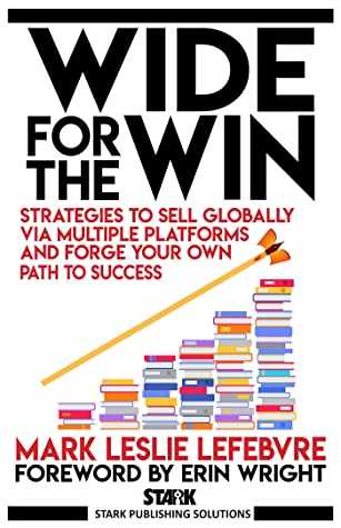 Wide for the Win: Strategies to Sell Globally Via Multiple Platforms and Forge Your Own Path to Success (Stark Publishing Solutions Book 4) by Mark Leslie Lefebvre Review