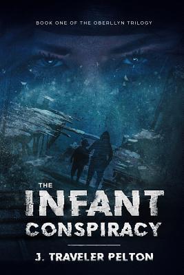 The Infant Conspiracy: Book Two of the Oberllyn Family Trilogy by J. Traveler Pelton Review