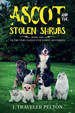 Ascot and the Stolen Shrubs: Book One of the Fern Valley Fur Family Mysteries by J. Traveler Pelton