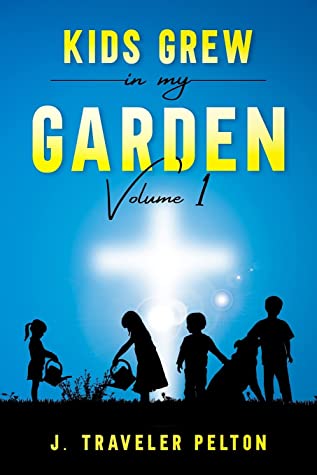 Kids Grew In My Garden: Vol 1 by J. Traveler Pelton Review