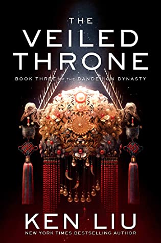 The Veiled Throne (The Dandelion Dynasty 3) by Ken Liu Review