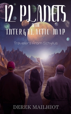 12 Planets of the Intergalactic Map: Travelers From Schyllus by Derek Mailhiot Review