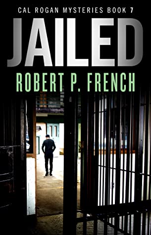 Jailed (Cal Rogan Mysteries, Book 7) by Robert P. French Review