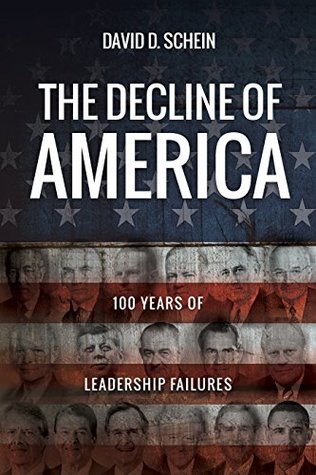 The Decline of America: 100 Years of Leadership Failures by David D. Schein Review