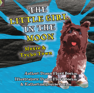 The Little Girl in the Moon: Moxie & Tycho Town by Diann Floyd Boehm and Katherine Louise Floyd Boehm Review