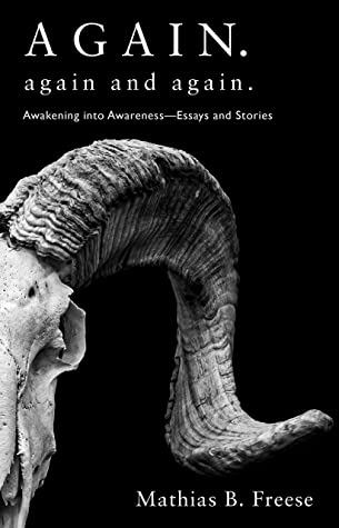Again. Again and Again: Awakening into Awareness – Essays and Stories by Mathias B. Freese Review