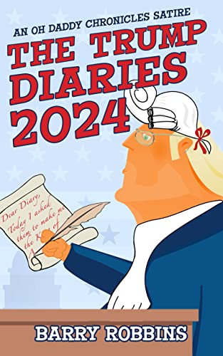 The Trump Diaries 2024 (An Oh Daddy Chronicles Satire) by Barry Robbins Review