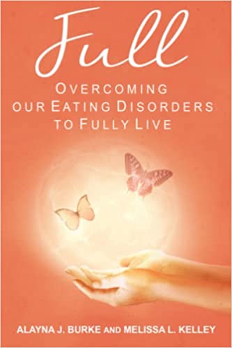 Full: Overcoming Our Eating Disorders to Fully Live by Melissa L. Kelley and Alayna Burke Review