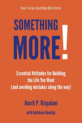 Something More! Essential Attitudes for Building the Life You Want (and avoiding mistakes along the way) by Amrit P. Kirpalani Kathleen Goolsby Review