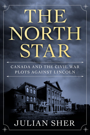 The North Star: Canada and The Civil War Plots Against Lincoln by Julian Sher Review