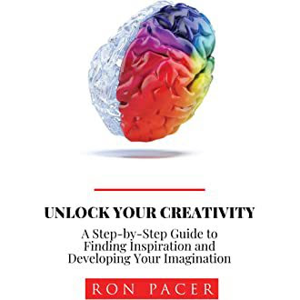 Unlock Your Creativity: A Step-by-Step Guide to Finding Inspiration and Developing Your Imagination by Ron Pacer Review