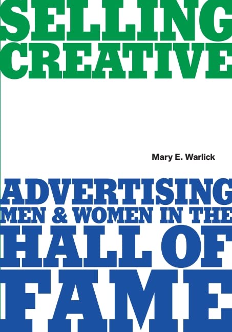 Selling Creative: Advertising Men & Women in the Hall of Fame by Mary E. Warlick Review