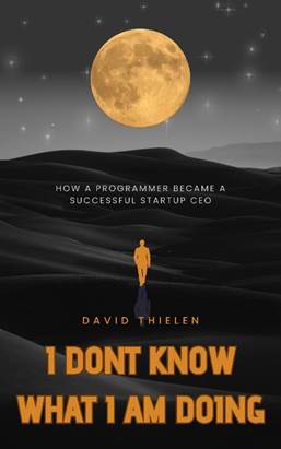 I Don’t Know What I’m Doing: How a Programmer Became a Successful Startup CEO by David Thielen Review