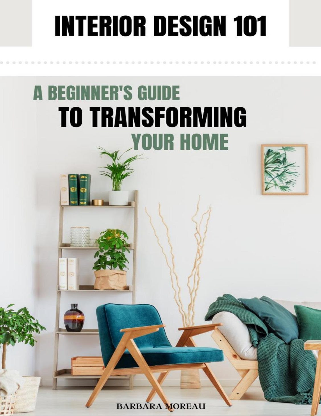 Interior Design 101: A Beginner’s Guide to Transforming Your Home by Barbara Moreau Review