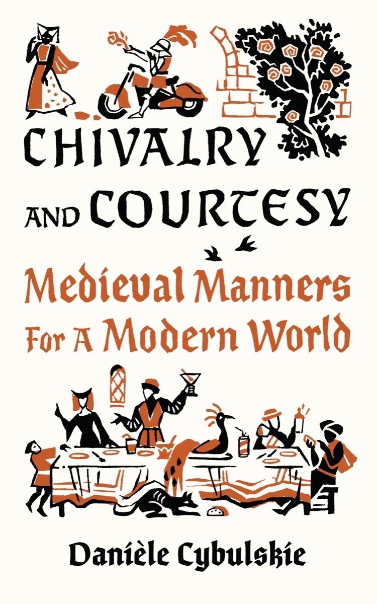 Chivalry and Courtesy: Medieval Manners For a Modern World by Daniele Cybulskie Review