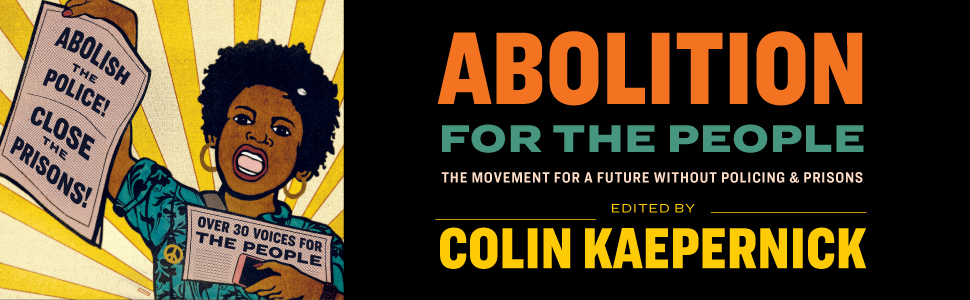 Abolition for the People: The Movement for a Future without Policing & Prisons: Edited by Colin Kaepernick