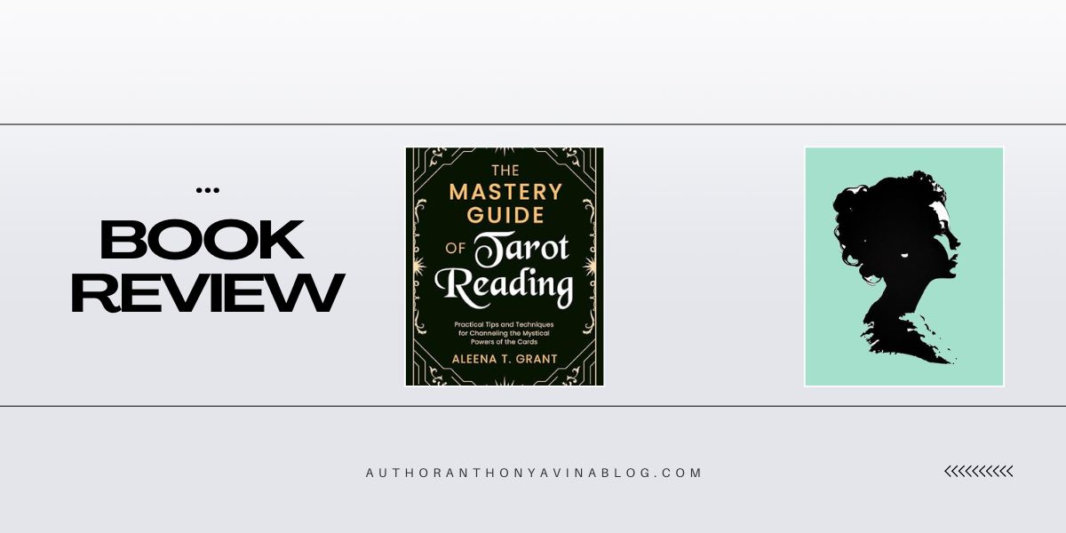 The Mastery Guide of Tarot Reading: Practical Tips and Techniques for Channeling the Mystical Powers of the Cards by Aleena T. Grant Review + Guest Blog Post