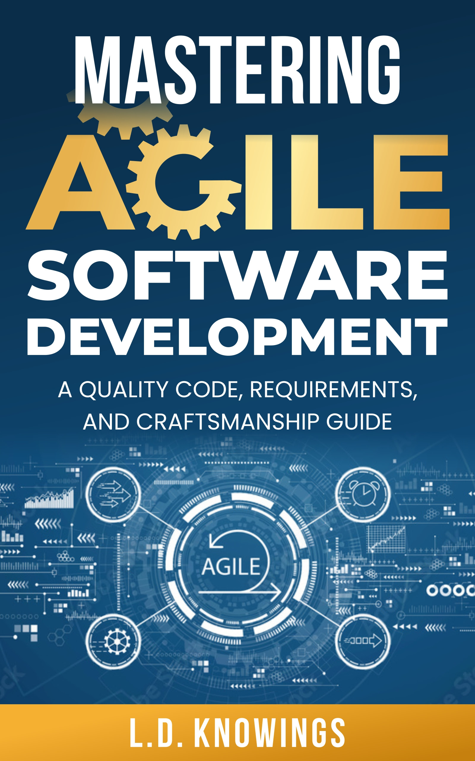 Mastering Agile Software Development: A Quality Code, Requirements, and Craftsmanship Guide by L.D. Knowings Review