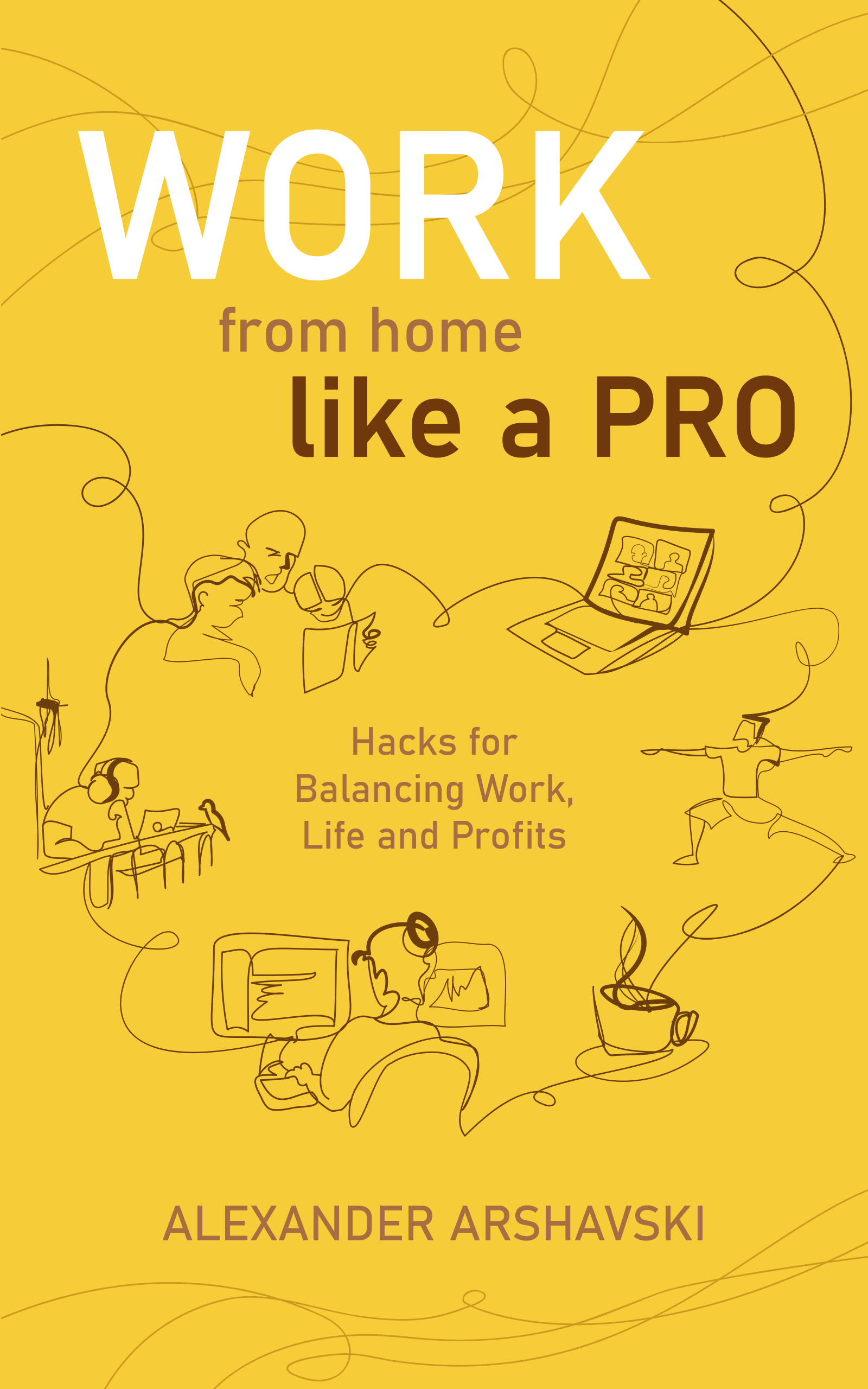 Work from Home Like a Pro: Hacks for Balancing Work, Life and Profits by Alexander Arshavski Review