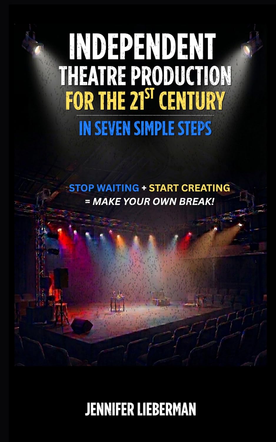 INDEPENDENT THEATRE PRODUCTION FOR THE 21ST CENTURY IN SEVEN EASY STEPS BY Jennifer Lieberman Review