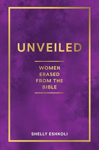 Unveiled: Women Erased from the Bible by Shelly Eshkoli REVIEW
