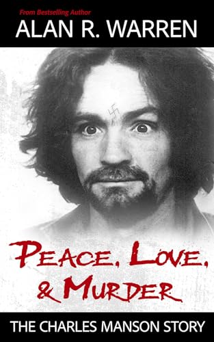 PEACE, LOVE AND MURDER: THE CHARLES MANSON STORY BY ALAN R WARREN REVIEW